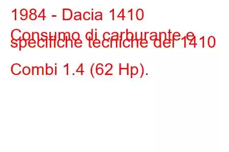 1984 - Dacia 1410
Consumo di carburante e specifiche tecniche del 1410 Combi 1.4 (62 Hp).