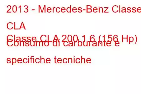 2013 - Mercedes-Benz Classe CLA
Classe CLA 200 1.6 (156 Hp) Consumo di carburante e specifiche tecniche