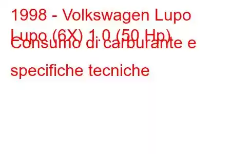 1998 - Volkswagen Lupo
Lupo (6X) 1.0 (50 Hp) Consumo di carburante e specifiche tecniche