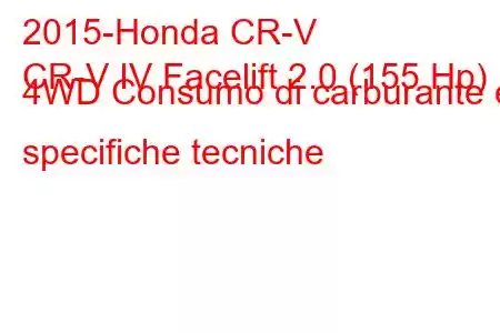 2015-Honda CR-V
CR-V IV Facelift 2.0 (155 Hp) 4WD Consumo di carburante e specifiche tecniche