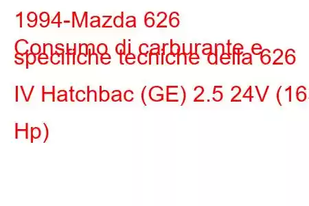 1994-Mazda 626
Consumo di carburante e specifiche tecniche della 626 IV Hatchbac (GE) 2.5 24V (163 Hp)