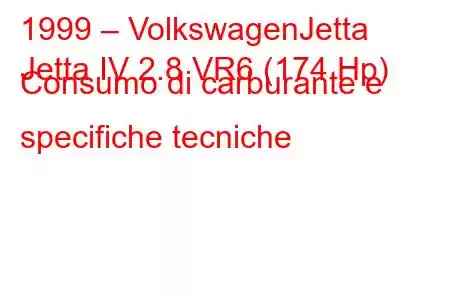 1999 – VolkswagenJetta
Jetta IV 2.8 VR6 (174 Hp) Consumo di carburante e specifiche tecniche