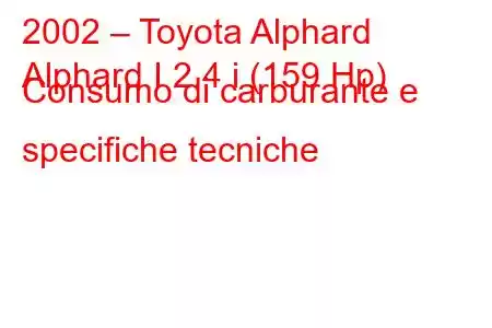 2002 – Toyota Alphard
Alphard I 2.4 i (159 Hp) Consumo di carburante e specifiche tecniche