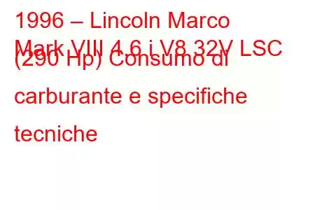 1996 – Lincoln Marco
Mark VIII 4.6 i V8 32V LSC (290 Hp) Consumo di carburante e specifiche tecniche