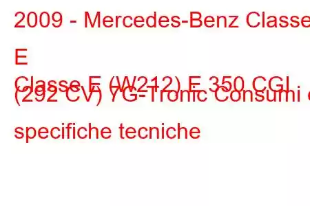 2009 - Mercedes-Benz Classe E
Classe E (W212) E 350 CGI (292 CV) 7G-Tronic Consumi e specifiche tecniche