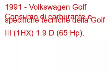 1991 - Volkswagen Golf
Consumo di carburante e specifiche tecniche della Golf III (1HX) 1.9 D (65 Hp).