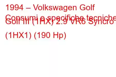 1994 – Volkswagen Golf
Consumi e specifiche tecniche Golf III (1HX) 2.9 VR6 Syncro (1HX1) (190 Hp)