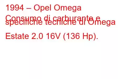 1994 – Opel Omega
Consumo di carburante e specifiche tecniche di Omega Estate 2.0 16V (136 Hp).