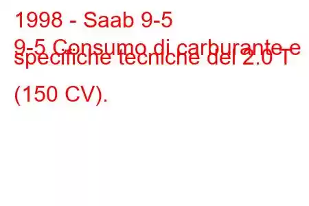 1998 - Saab 9-5
9-5 Consumo di carburante e specifiche tecniche del 2.0 T (150 CV).