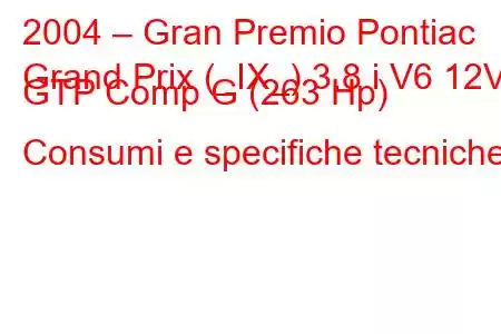 2004 – Gran Premio Pontiac
Grand Prix (_IX_) 3.8 i V6 12V GTP Comp G (263 Hp) Consumi e specifiche tecniche