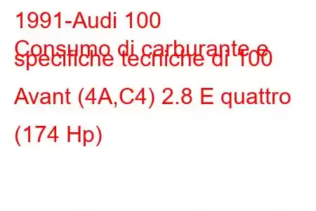 1991-Audi 100
Consumo di carburante e specifiche tecniche di 100 Avant (4A,C4) 2.8 E quattro (174 Hp)