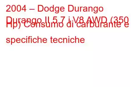 2004 – Dodge Durango
Durango II 5.7 i V8 AWD (350 Hp) Consumo di carburante e specifiche tecniche