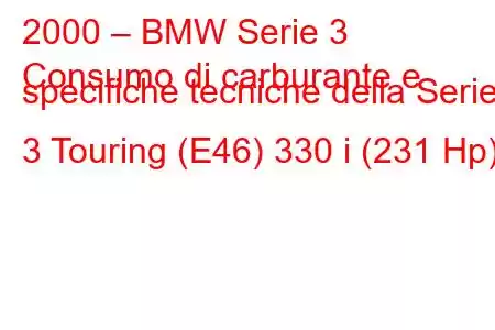 2000 – BMW Serie 3
Consumo di carburante e specifiche tecniche della Serie 3 Touring (E46) 330 i (231 Hp)