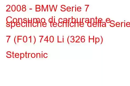 2008 - BMW Serie 7
Consumo di carburante e specifiche tecniche della Serie 7 (F01) 740 Li (326 Hp) Steptronic