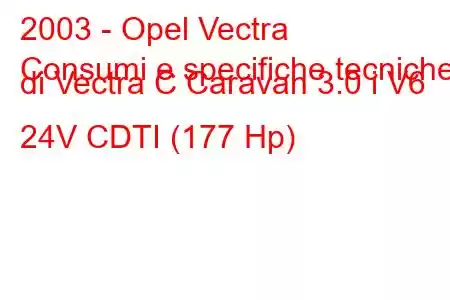 2003 - Opel Vectra
Consumi e specifiche tecniche di Vectra C Caravan 3.0 i V6 24V CDTI (177 Hp)