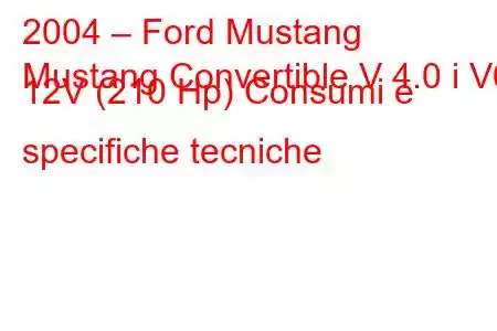 2004 – Ford Mustang
Mustang Convertible V 4.0 i V6 12V (210 Hp) Consumi e specifiche tecniche