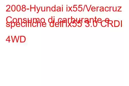 2008-Hyundai ix55/Veracruz
Consumo di carburante e specifiche dell'ix55 3.0 CRDI 4WD