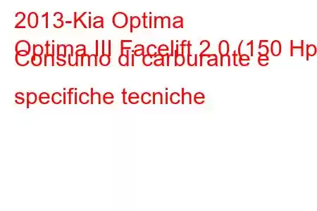 2013-Kia Optima
Optima III Facelift 2.0 (150 Hp) Consumo di carburante e specifiche tecniche