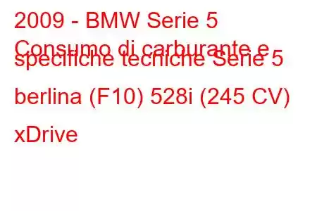 2009 - BMW Serie 5
Consumo di carburante e specifiche tecniche Serie 5 berlina (F10) 528i (245 CV) xDrive