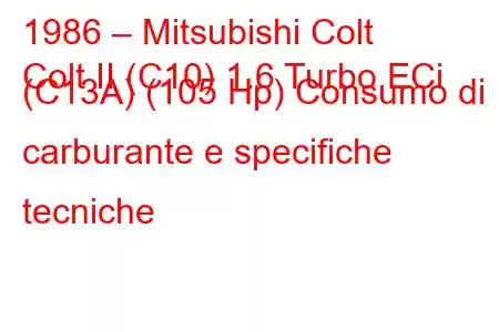 1986 – Mitsubishi Colt
Colt II (C10) 1.6 Turbo ECi (C13A) (105 Hp) Consumo di carburante e specifiche tecniche