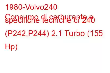 1980-Volvo240
Consumo di carburante e specifiche tecniche di 240 (P242,P244) 2.1 Turbo (155 Hp)