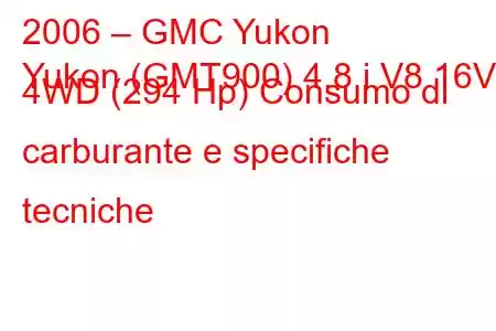 2006 – GMC Yukon
Yukon (GMT900) 4.8 i V8 16V 4WD (294 Hp) Consumo di carburante e specifiche tecniche