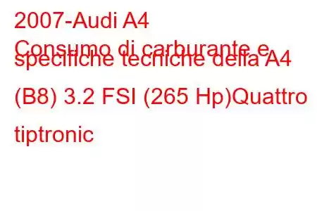 2007-Audi A4
Consumo di carburante e specifiche tecniche della A4 (B8) 3.2 FSI (265 Hp)Quattro tiptronic