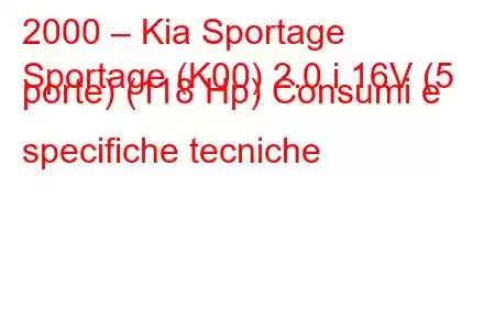 2000 – Kia Sportage
Sportage (K00) 2.0 i 16V (5 porte) (118 Hp) Consumi e specifiche tecniche