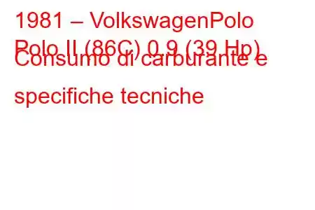 1981 – VolkswagenPolo
Polo II (86C) 0.9 (39 Hp) Consumo di carburante e specifiche tecniche