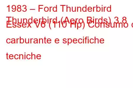 1983 – Ford Thunderbird
Thunderbird (Aero Birds) 3.8 Essex V6 (110 Hp) Consumo di carburante e specifiche tecniche