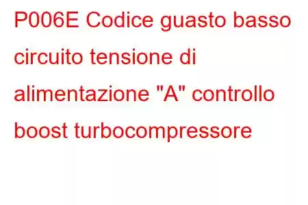 P006E Codice guasto basso circuito tensione di alimentazione 