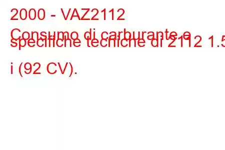 2000 - VAZ2112
Consumo di carburante e specifiche tecniche di 2112 1.5 i (92 CV).