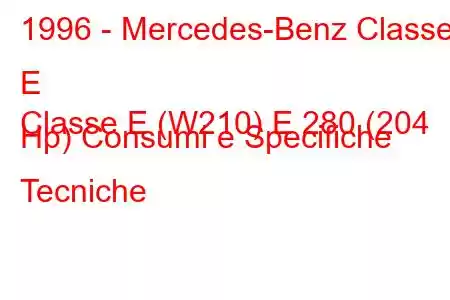 1996 - Mercedes-Benz Classe E
Classe E (W210) E 280 (204 Hp) Consumi e Specifiche Tecniche