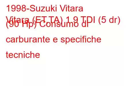 1998-Suzuki Vitara
Vitara (ET,TA) 1.9 TDI (5 dr) (90 Hp) Consumo di carburante e specifiche tecniche