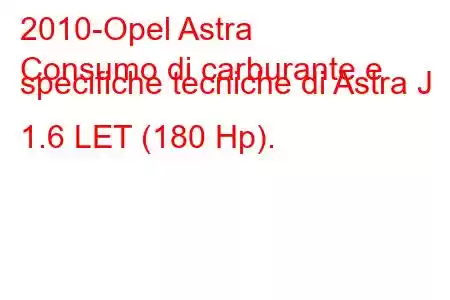 2010-Opel Astra
Consumo di carburante e specifiche tecniche di Astra J 1.6 LET (180 Hp).