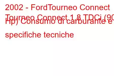 2002 - FordTourneo Connect
Tourneo Connect 1.8 TDCi (90 Hp) Consumo di carburante e specifiche tecniche