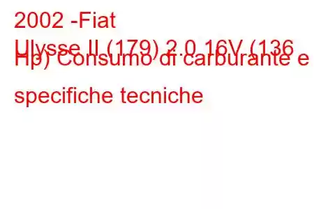 2002 -Fiat
Ulysse II (179) 2.0 16V (136 Hp) Consumo di carburante e specifiche tecniche