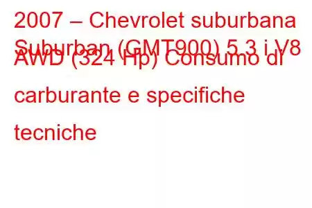 2007 – Chevrolet suburbana
Suburban (GMT900) 5.3 i V8 AWD (324 Hp) Consumo di carburante e specifiche tecniche