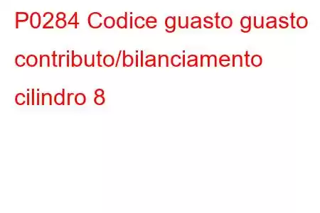 P0284 Codice guasto guasto contributo/bilanciamento cilindro 8