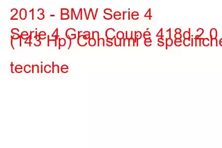 2013 - BMW Serie 4
Serie 4 Gran Coupé 418d 2.0 (143 Hp) Consumi e specifiche tecniche