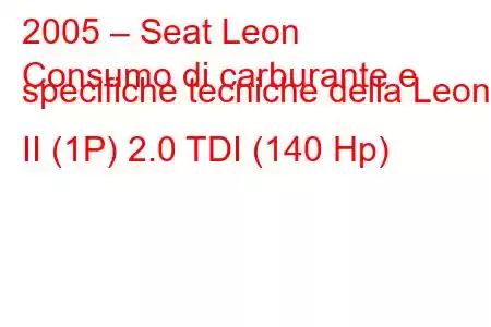 2005 – Seat Leon
Consumo di carburante e specifiche tecniche della Leon II (1P) 2.0 TDI (140 Hp)