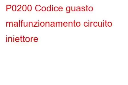 P0200 Codice guasto malfunzionamento circuito iniettore