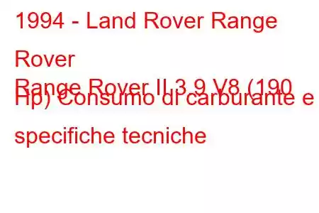 1994 - Land Rover Range Rover
Range Rover II 3.9 V8 (190 Hp) Consumo di carburante e specifiche tecniche