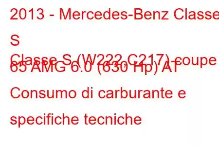 2013 - Mercedes-Benz Classe S
Classe S (W222,C217) coupe 65 AMG 6.0 (630 Hp) AT Consumo di carburante e specifiche tecniche