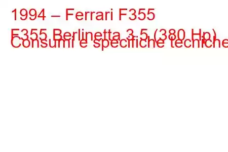 1994 – Ferrari F355
F355 Berlinetta 3.5 (380 Hp) Consumi e specifiche tecniche