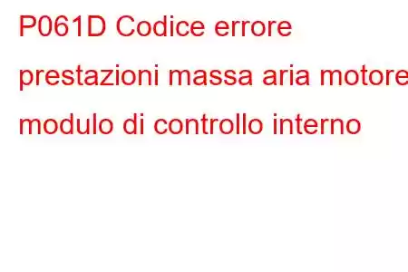 P061D Codice errore prestazioni massa aria motore modulo di controllo interno