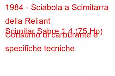 1984 - Sciabola a Scimitarra della Reliant
Scimitar Sabre 1.4 (75 Hp) Consumo di carburante e specifiche tecniche