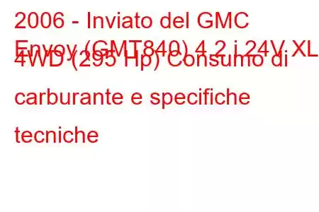 2006 - Inviato del GMC
Envoy (GMT840) 4.2 i 24V XL 4WD (295 Hp) Consumo di carburante e specifiche tecniche