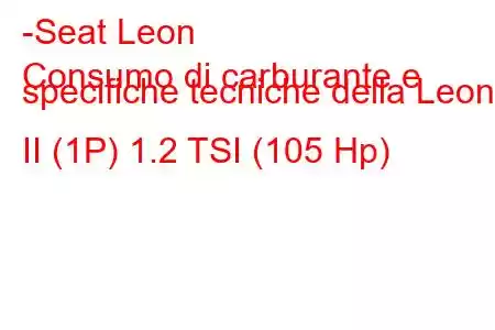 -Seat Leon
Consumo di carburante e specifiche tecniche della Leon II (1P) 1.2 TSI (105 Hp)