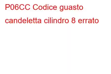 P06CC Codice guasto candeletta cilindro 8 errato